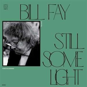 Bill Fay — Still Some Light / Part 2 / Home Recordings
