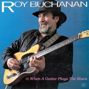Roy Buchanan — When A Guitar Plays The Blues
