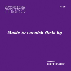 Geoff Bastow — Music To Varnish Owls By
