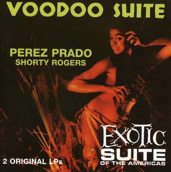 Perez Prado , Shorty Rogers — Exotic Suite Of The Americas / Voodoo Suite