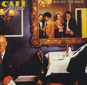 Cafe Jacques (Glen Chris - Tear Gas, Michael Schenker Group, Alex Harvey Band, Vengeance, GMT; Veitch Peter - Penguin Cafe Orchestra; Ogletree Mike - Fiction Factory, Simple Minds; Additional: Collins Phil, Hine Rupert, Richardson Geoff, Perry John G.) — Round The Back