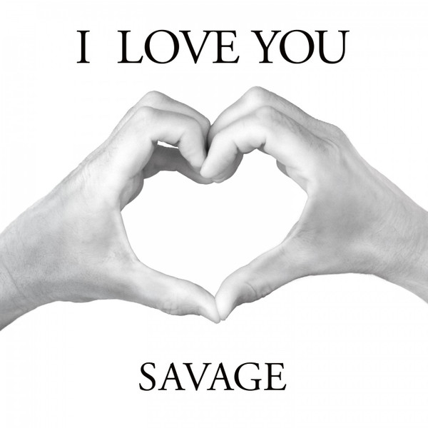 Savage — I Love You