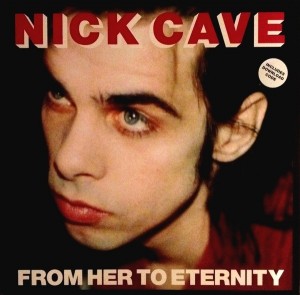 Nick Cave & The Bad Seeds — From Her To Eternity