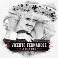 Vicente Fernandez — A Mis 80's