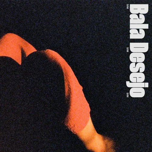 Bala Desejo — Sim Sim Sim