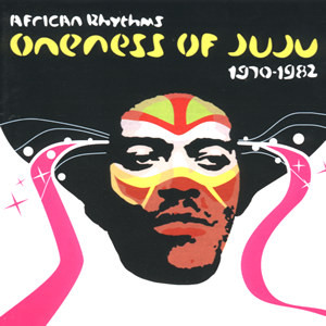 Oneness Of Juju — African Rhythms 1970-1982