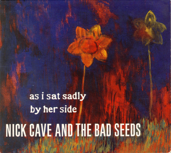 Nick Cave & The Bad Seeds — As I Sat Sadly By Her Side
