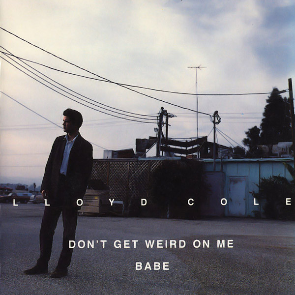 Lloyd Cole — Don't Get Weird On Me Babe