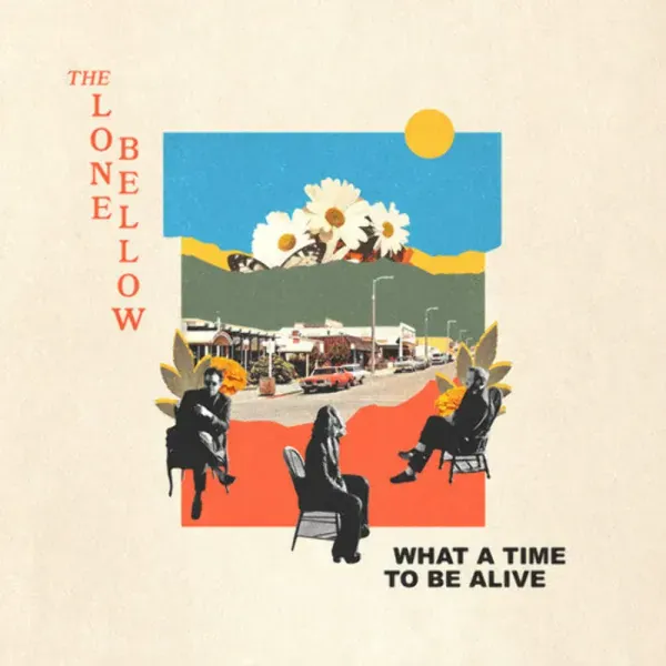 The Lone Bellow — What A Time To Be Alive