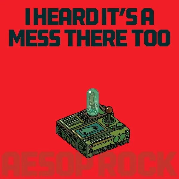 Aesop Rock — I Heard It’s A Mess There Too