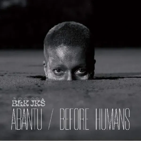 BLK JKS — Abantu / Before Human Релиз 2021