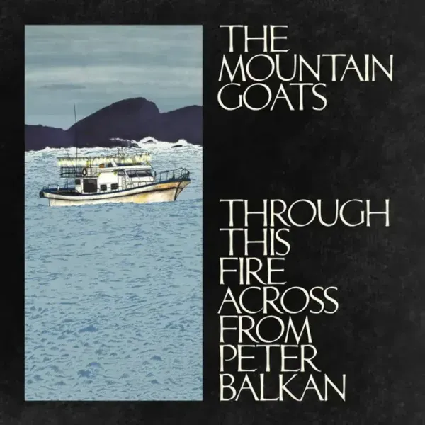 The Mountain Goats — Through This Fire Across From Peter Balkan Релиз 2025