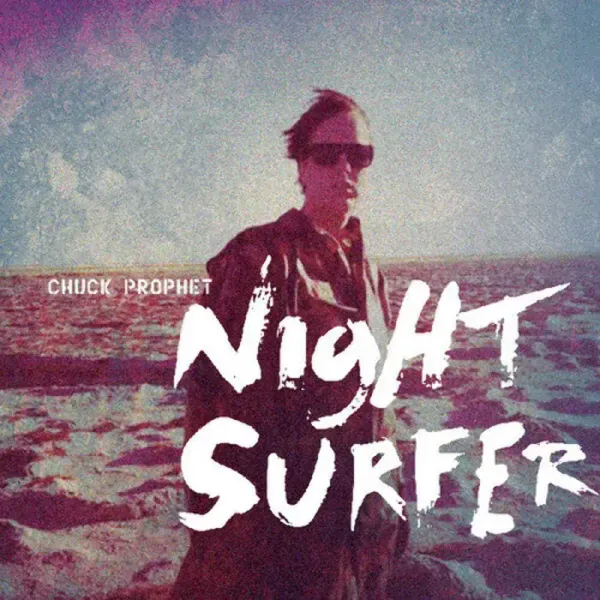 Chuck Prophet — Night Surfer Релиз 2014