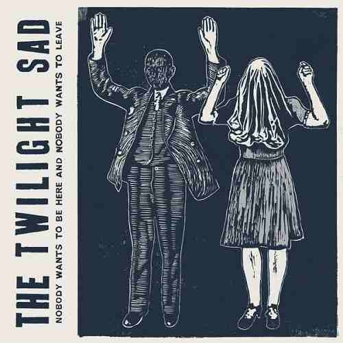 The Twilight Sad — Nobody Wants To Be Here And Nobody Wants To Leave