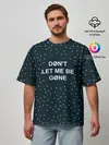 Мужская футболка оверсайз / DONT LET ME BE GONE