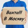 РАБОТА ВАХТОЙ В МОСКВЕ ( вакансии )