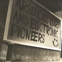 Arseholes, Liars, And Electronic Pioneers