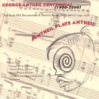 Antheil Plays Antheil (The Rare SPA Recordings & Private Audio Documents 1942-1958)