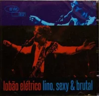 Lobão Elétrico - Lino, Sexy & Brutal (Ao Vivo Em SP)