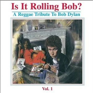 Is It Rolling Bob? A Reggae Tribute To Bob Dylan Vol.1