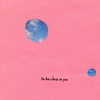 To Be Close To You