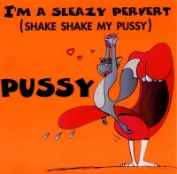 I'm A Sleazy Pervert (Shake Shake My Pussy)