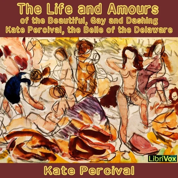 The Life And Amours Of The Beautiful, Gay And Dashing Kate Percival, The Belle Of The Delaware