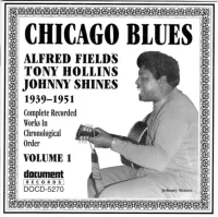 Chicago Blues Volume 1 (The Complete Recorded Works Of Alfred Fields, Tony Hollins, Johnny Shines (1939-1951))