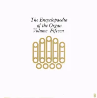 The Encyclopaedia Of The Organ Volume Fifteen