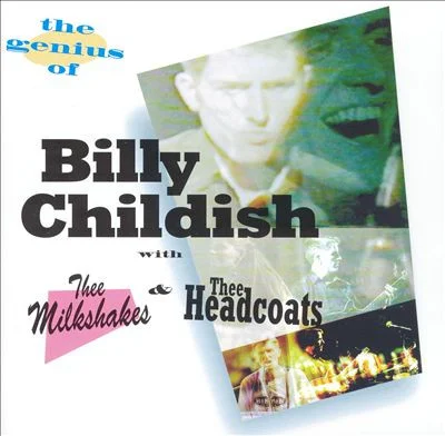 The Genius Of Billy Childish With Thee Milkshakes & Thee Headcoats