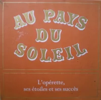 Au Pays Du Soleil - L'Opérette, Ses Étoiles Et Ses Succès