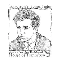 Tomorrow's Homes Today (Advance Base Plays The Magnetic Fields' House Of Tomorrow EP)