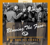 Blowing The Fuse 1947 - 28 R&B Classics That Rocked The Jukebox In 1947