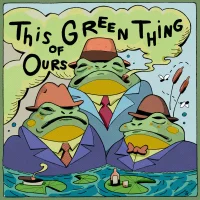 This Green Thing Of Ours