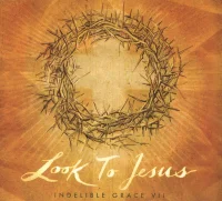 Look To Jesus: Indelible Grace VII
