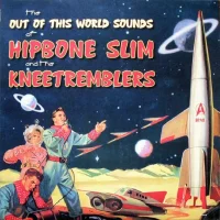 The Out Of This World Sounds Of Hipbone Slim And The Kneetremblers