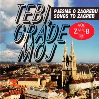 Tebi, Grade Moj - Pjesme O Zagrebu - Songs To Zagreb