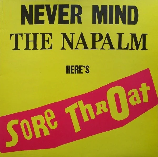 Never Mind The Napalm Here's Sore Throat