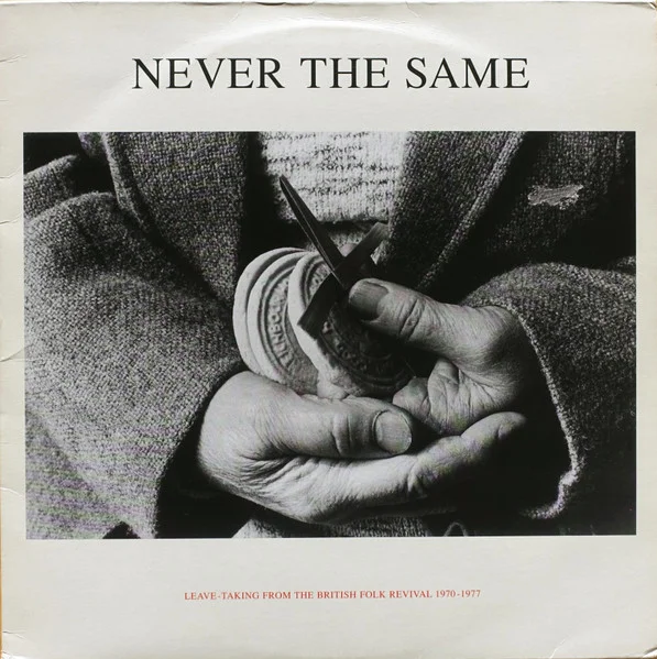 Never The Same - Leave-Taking From The British Folk Revival 1970-1977