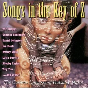 Songs In The Key Of Z: The Curious Universe Of Outsider Music