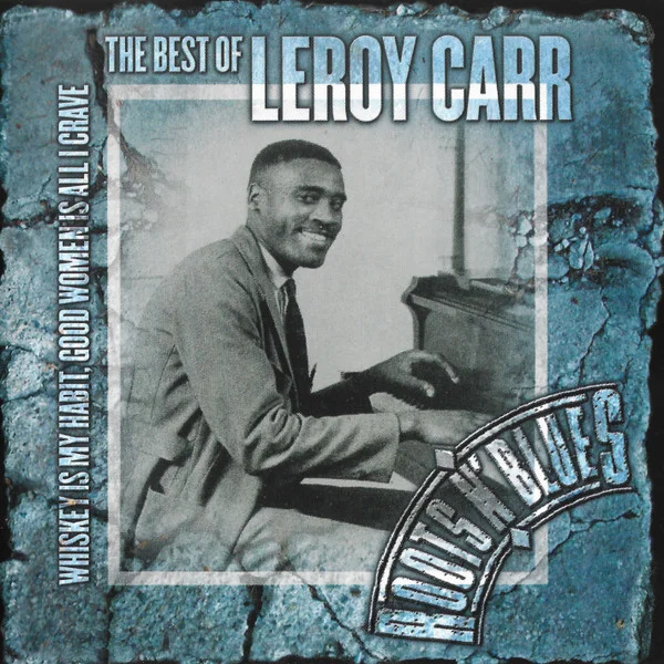 Whiskey Is My Habit, Good Women Is All I Crave: The Best Of Leroy Carr
