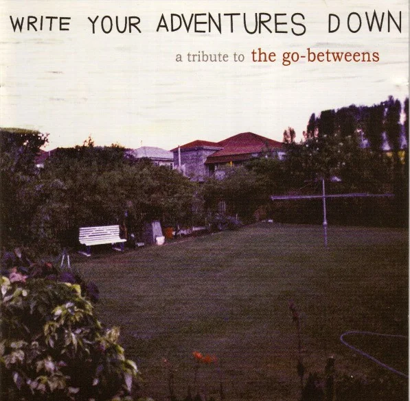 Write Your Adventures Down (A Tribute To The Go-Betweens)