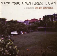 Write Your Adventures Down (A Tribute To The Go-Betweens)