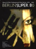 Berlin Super 80 (Music & Film Underground West Berlin 1978 - 1984)