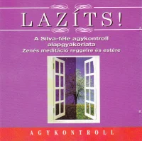 Lazíts! - A Silva-féle Agykontroll Alapgyakorlata - Zenés Meditáció Reggelre És Estére
