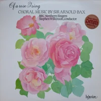 Of A Rose I Sing (Choral Music By Sir Arnold Bax)
