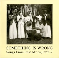 Something Is Wrong- Songs From East Africa, 1952-7
