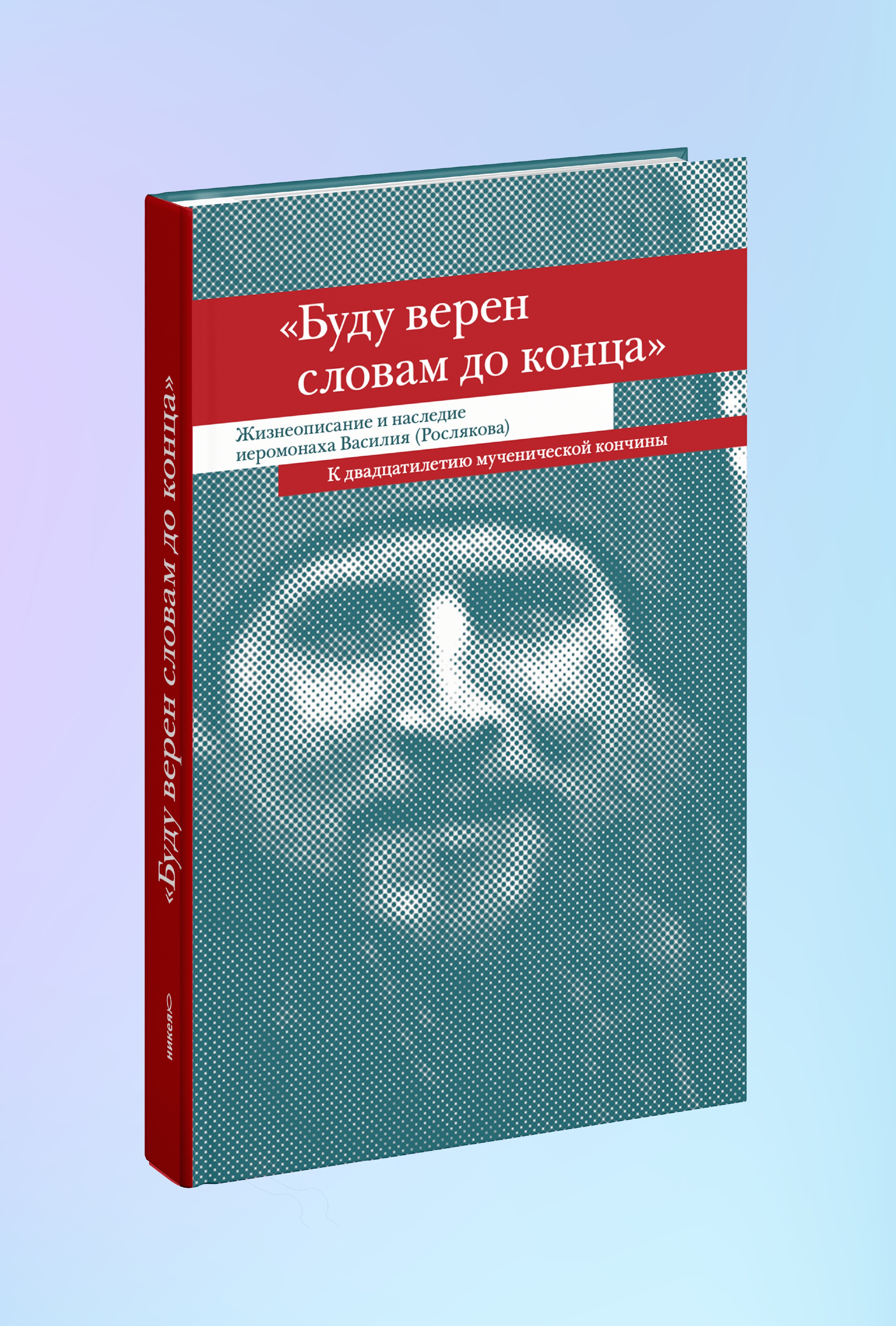 «Буду верен словам до конца» Жизнеописание и наследие иеромонаха Василия (Рослякова)