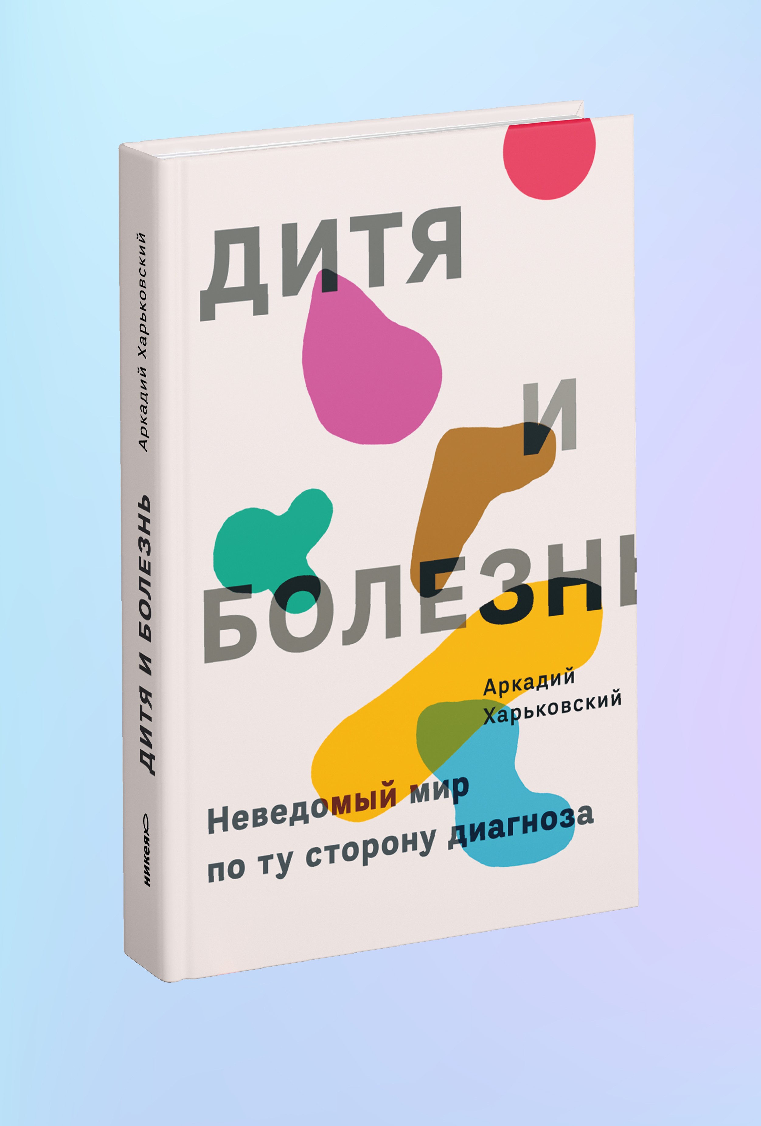 Дитя и болезнь. Неведомый мир по ту сторону диагноза