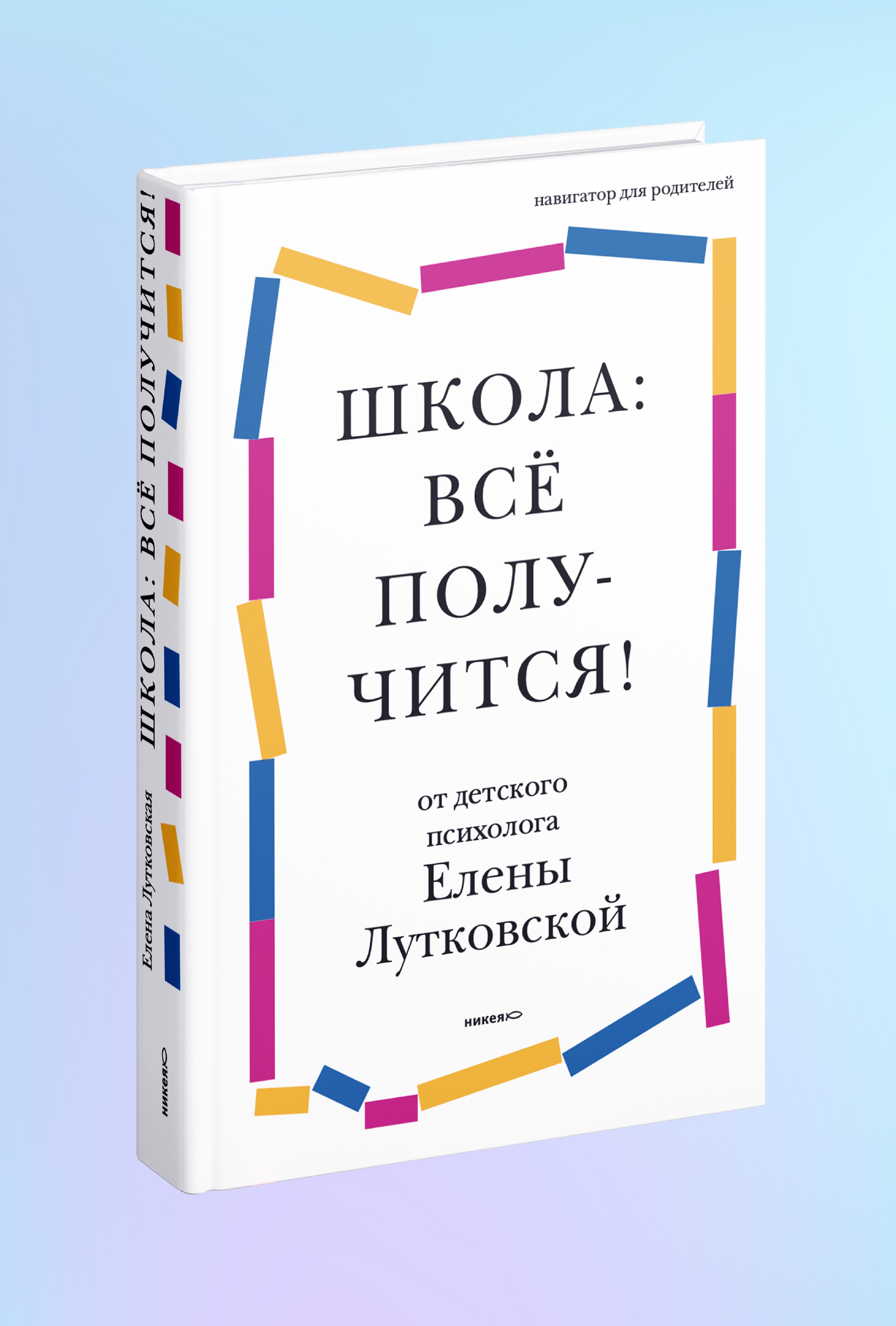 Школа: всё получится! Навигатор для родителей от детского психолога